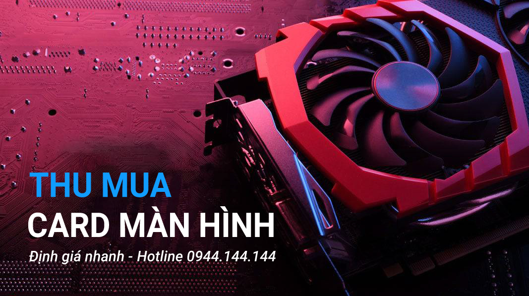 Thu Mua Card Màn Hình Cũ Giá Cao Tại TPHCM 26 Thu Mua Card Màn Hình Cũ Giá Cao Tại TPHCM