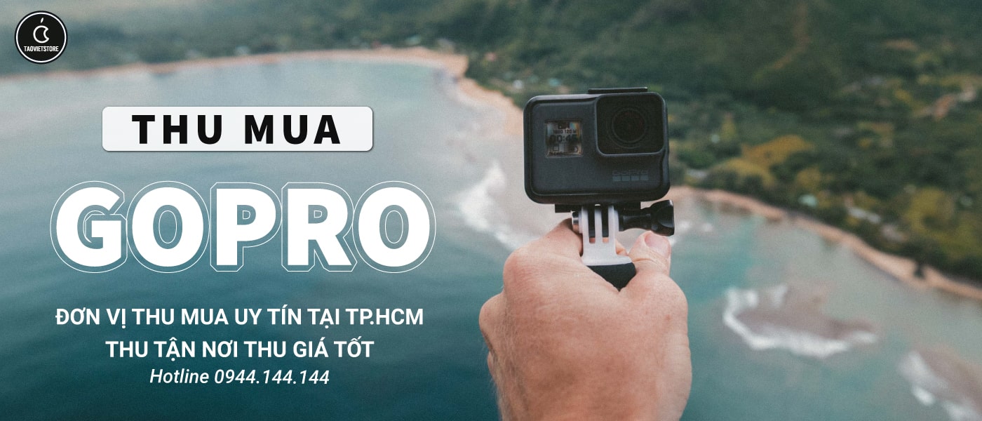 Thu Mua GoPro Cũ Giá Cao Tận Nơi Tại TPHCM