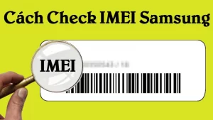 3 Mẹo check IMEI Samsung chính hãng nhanh gọn