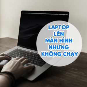 Laptop lên màn hình nhưng không chạy lỗi do đâu?