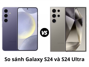 So sánh Galaxy S24 và S24 Ultra: Sự đột phá từ phiên bản cao cấp?