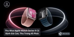 Thu Mua Apple Watch Series 9 Cũ Tận Nơi Giá Cao Tại TPHCM