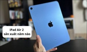 iPad Air 2 sản xuất năm nào? Có nên mua iPad Air 2 vào thời điểm hiện tại?