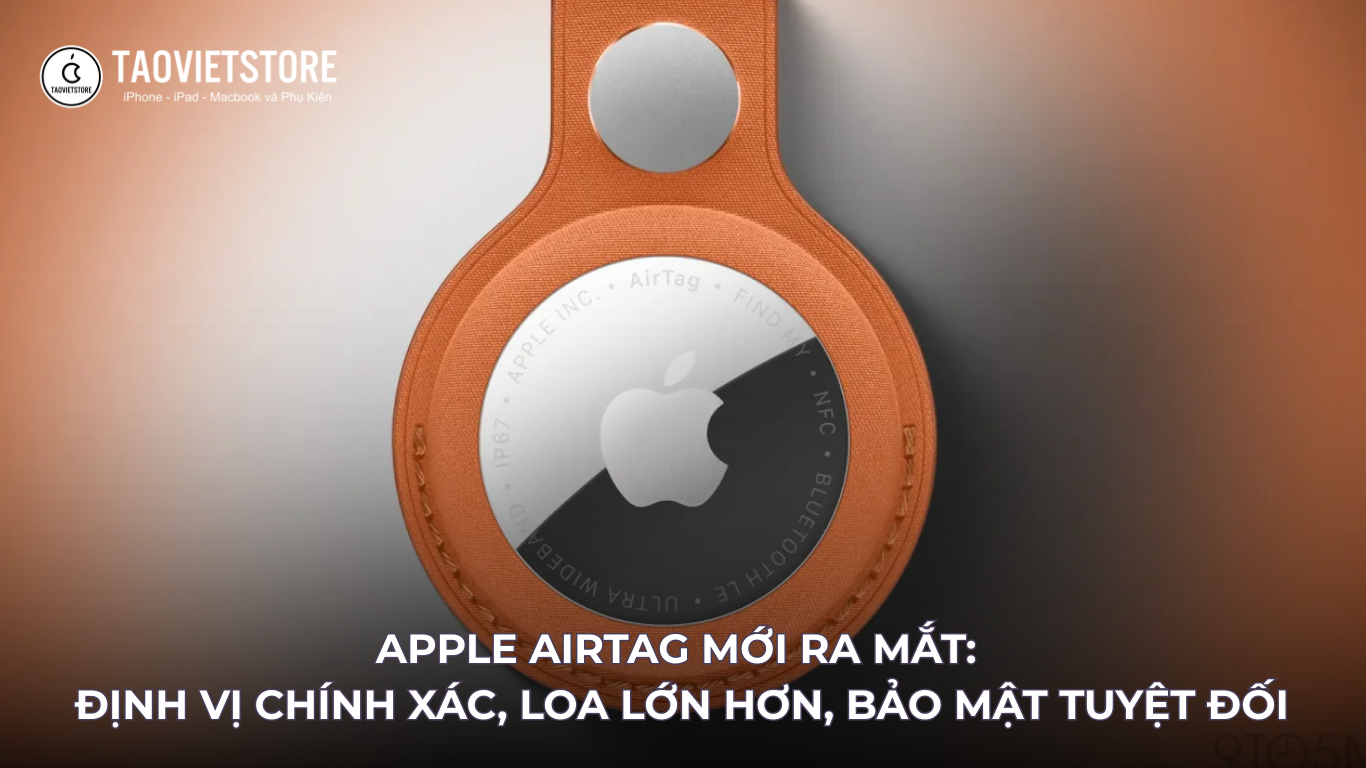 Apple AirTag mới ra mắt. Định vị chính xác, loa lớn hơn, bảo mật tuyệt đối