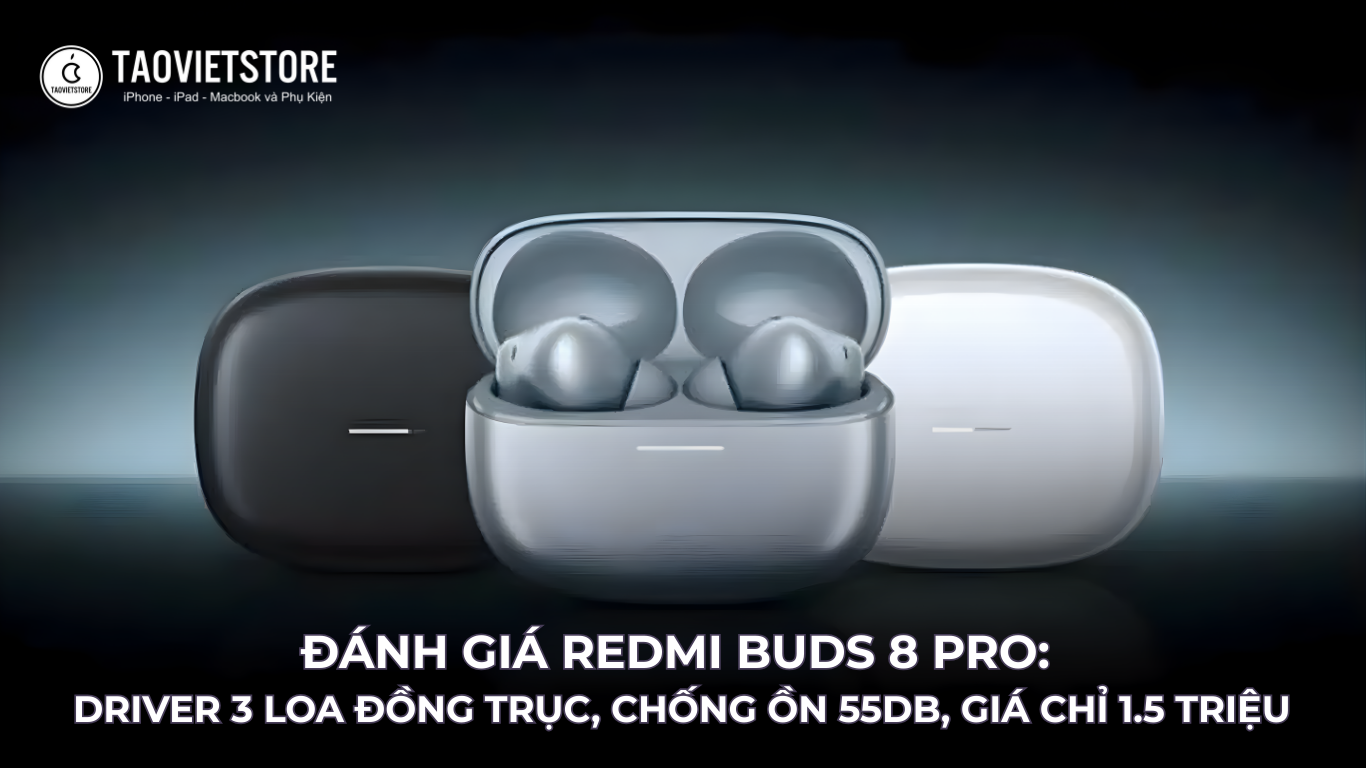 Đánh giá Redmi Buds 8 Pro: Driver 3 loa đồng trục, chống ồn 55dB, giá chỉ 1.5 triệu