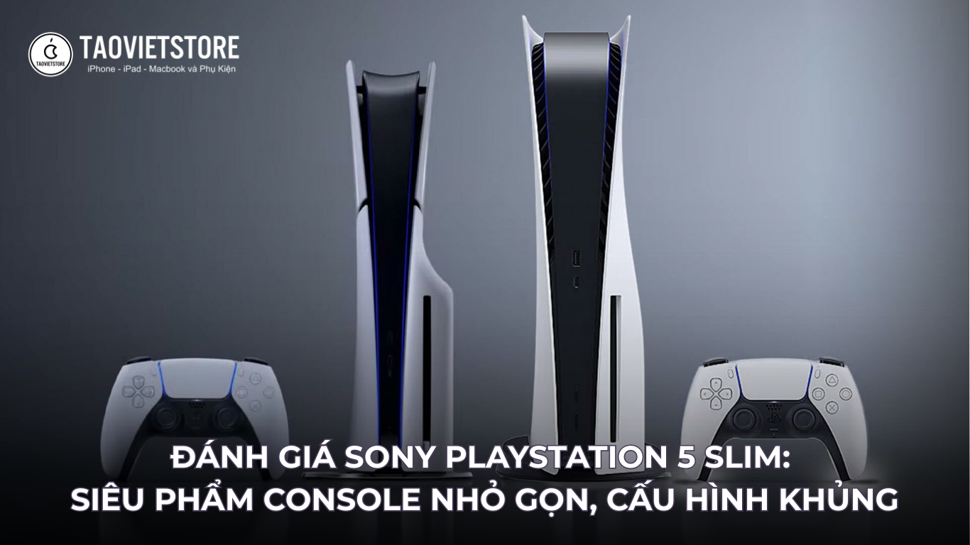 Đánh giá Sony PlayStation 5 Slim. Siêu phẩm Console nhỏ gọn, cấu hình khủng