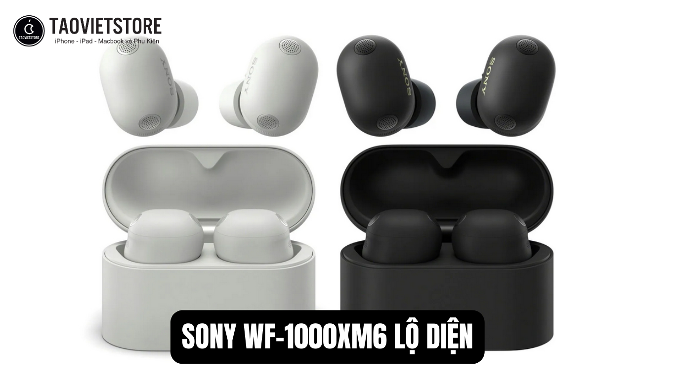 Sony WF 1000XM6 lo dien. Chip QN3e manh gap 3 lan thiet ke lot xac soan ngoi vuong 5
