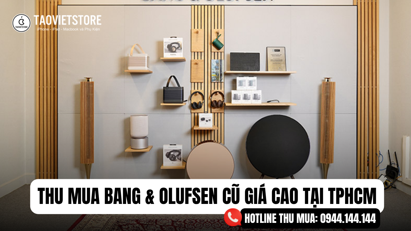 Thu Mua Bang & Olufsen Cũ Giá Cao Tại TPHCM