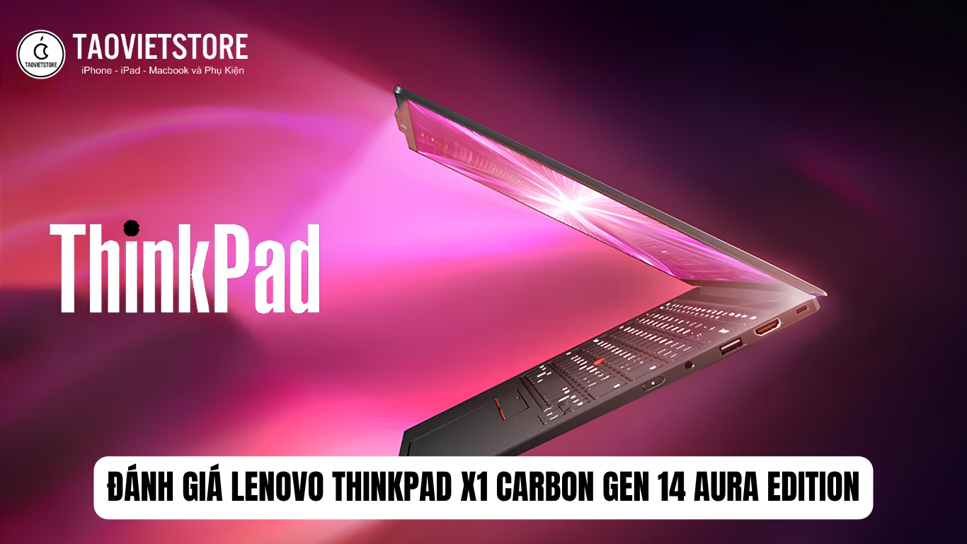 Đánh giá Lenovo ThinkPad X1 Carbon Gen 14 Aura Edition. Trải nghiệm khác biệt từ kỷ nguyên máy tính AI