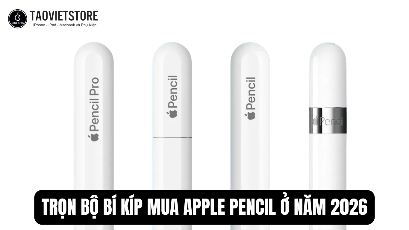 Trọn bộ bí kíp mua Apple Pencil ở năm 2026. Tránh lãng phí, chọn chuẩn nhu cầu
