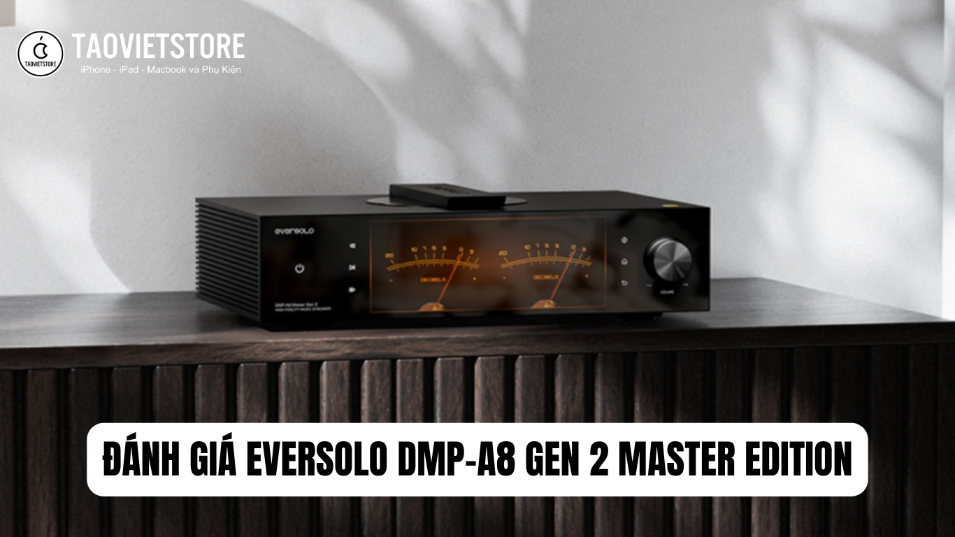 Đánh Giá Eversolo DMP-A8 Gen 2 Master Edition. Định nghĩa lại chuẩn mực Music Streamer Hi-End