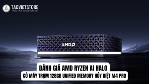 Đánh giá AMD Ryzen AI Halo. Cỗ máy trạm 128GB Unified Memory hủy diệt M4 Pro