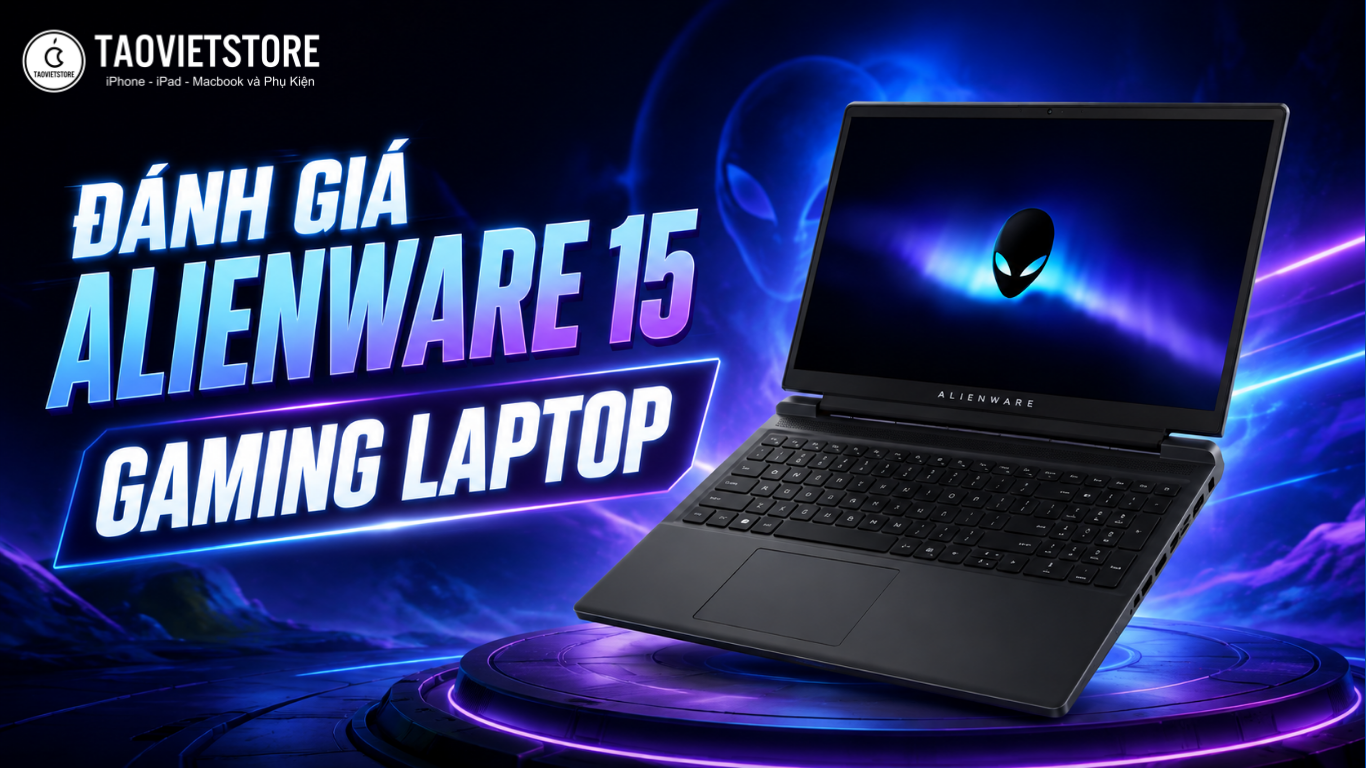 Đánh giá Alienware 15 Gaming Laptop. Sức mạnh chiến Game đỉnh cao cho game thủ