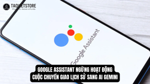 Google Assistant ngừng hoạt động, cuộc chuyển giao lịch sử sang AI Gemini