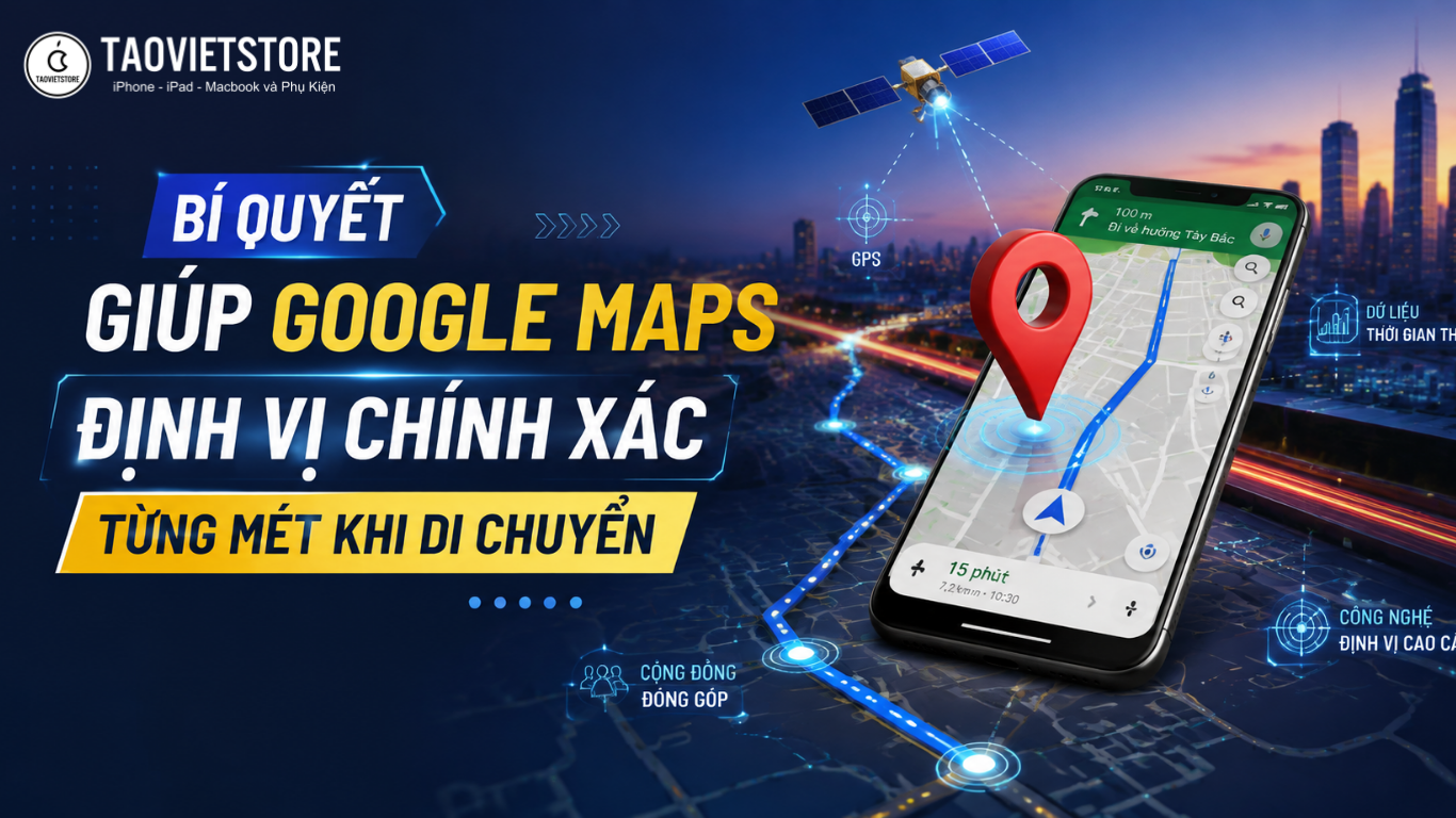Bí quyết giúp Google Maps định vị chính xác từng mét khi di chuyển