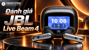 Đánh giá JBL Live Beam 4. Chuẩn mực mới của tai nghe True Wireless với màn hình cảm ứng độc bản và chống ồn AI