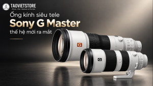 Ống kính siêu tele Sony G Master thế hệ mới ra mắt. Tiêu cự khủng 400mm và 600mm nhưng nhẹ chưa tới 1kg